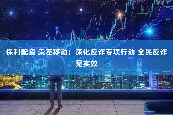 保利配资 崇左移动:深化反诈专项行动 全民反诈见实效