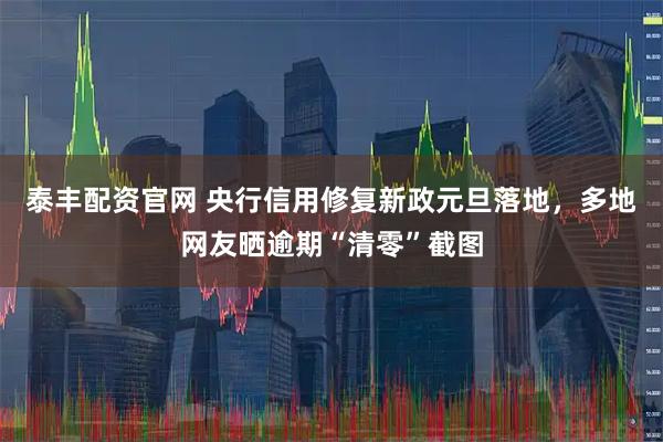 泰丰配资官网 央行信用修复新政元旦落地，多地网友晒逾期“清零”截图