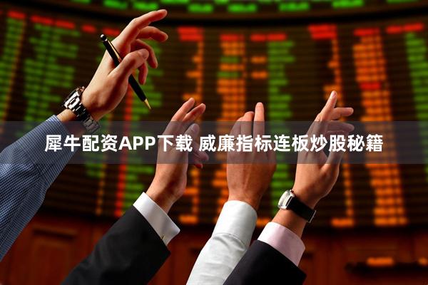 犀牛配资APP下载 威廉指标连板炒股秘籍
